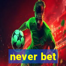 never bet